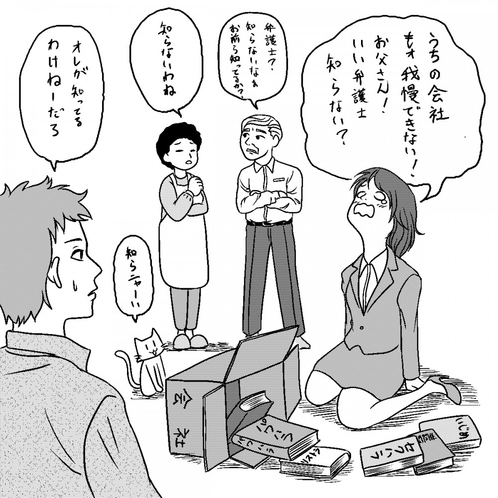 うちの会社もォ我慢できない！お父さん！いい弁護士知らない？弁護士？知らないなあ、お前ら知ってるか？知らないわね。俺が知ってるわけねーだろ。知らにゃーい。