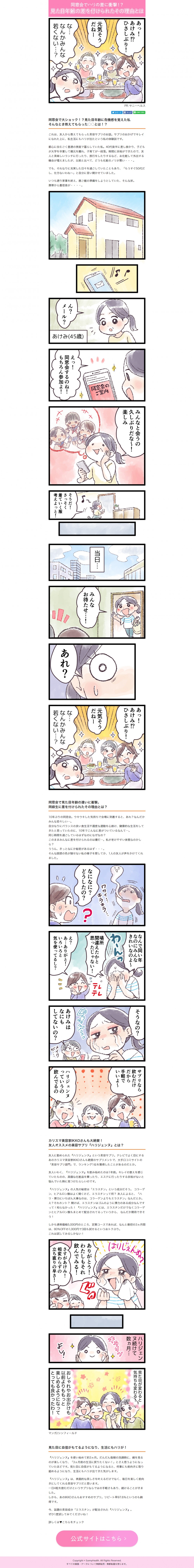 同窓会記事LP。同窓会でハリの差に衝撃！？見た目年齢の差を付けられたその理由とは。同窓会で大ショック！？、見た目年齢に危機感を覚えた私、そんなとき教えて貰った〇〇とは！？これは友人から教えて貰った美容サプリのお話。サプリのおかげでキレイになれた上に、私生活にもハリが出たという私の体験談です。えっ、同窓会するのね！もちろん参加よ！みんなと会うの久しぶりだな～！楽しみ！あれ？な…なんかみんな若くない…？同窓会で見た目年齢の違いに衝撃、同級生に差を付けられたその理由とは？なんで同い年なのにみんなきれいなのよ～、場所間違えたかと思ったじゃない！サプリなら飲むだけだから手軽でいいよ～、ハリジェンヌっていうの飲んでるの。カリスマ美容家IKKOさんも大絶賛！友人オススメの美容サプリ「ハリジェンヌ」とは？ありがとう！わたしもそれ飲んでみる！ハリジェンヌ続けて数か月…見た目も変わると気持ちも変わる！おしゃれやお出かけも以前よりもっと楽しめるようになってとっても良かったわ！見た目にも自信がもてるようになり、生活にもハリが！