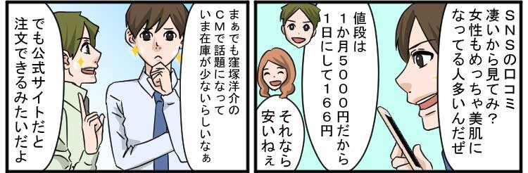 ＳＮＳの口コミ凄いから見てみ？
女性もめっちゃ美肌になってる人多いんだぜ
値段は1か月5000円だから1日にして166円
それなら安いねぇ
まぁでも窪塚洋介のＣＭで話題になっていま在庫が少ないらしいなぁ
でも公式サイトだと注文できるみたいだよ
