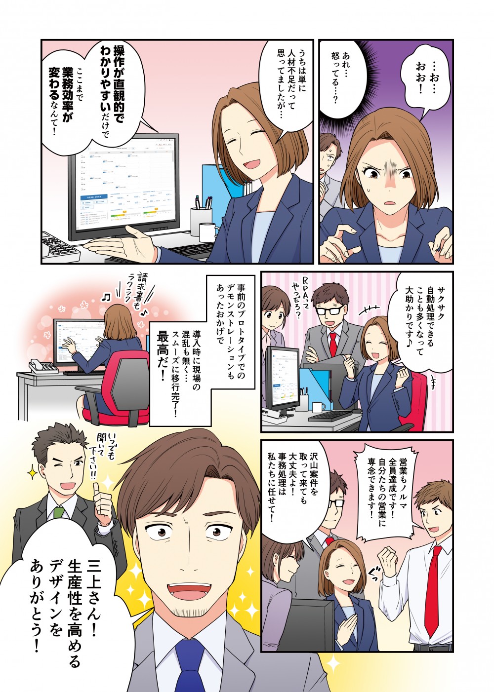 単にうちは人材不足だって思ってましたが…
システムが こんなに良くなるだけで変わるんですね！自動で処理できる部分もできちゃったからみんなの負担が少なくなる～！営業もノルマ全員達成です！自分たちの営業に専念できます！沢山仕事を取って来ても大丈夫よ！事務処理は私たちに任せて！
