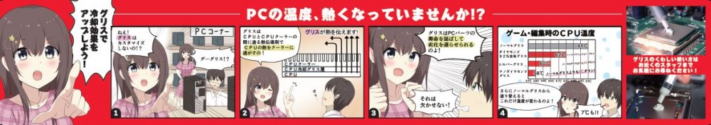 PCの温度、熱くなっていませんか!?
アッスしよう! 冷却効果を グリスで
PCコーナー
ゲーム・編集時のCPU温度
グリスは カスタマイズ しないの!?
グリスは
グリスが熱を伝えます! CPUとCPUクーラーの 間に塗る熱伝導剤で CPUの熱をクーラーに 逃がすの!
aduUUUUUUUUU CPUクーラー CPUダイス。 CPU
グリスはPCパーツのくす 寿命を延ばして 劣化を遅らせられる。 しのよ!
グーグリス!?
グリスのくわしい使い方は
116 シルバーグリス
GC ナノダイヤモンドmcardャルグッズよりも
LIS SET 1 GOT &C
お話でのおおくるまで、
さらにノーマルグリスから 塗り替えると
それは 欠かせない!
