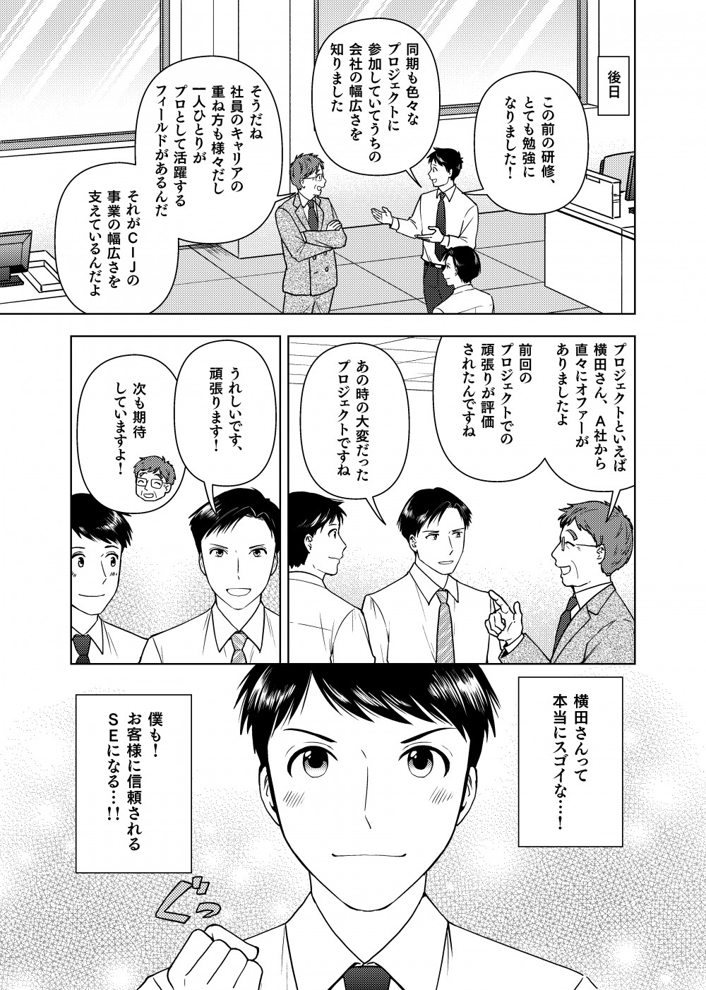 研修明けて部長と話している桜井。『同期も色々経験していてうちの幅広さを知りました』部長も自慢げな様子。そこへ横田が通りかかる。部長『横田さん、A社からまた依頼がありましたよ、横田さん指名で！』『嬉しい限りです！頑張ります！』それを横で見る桜井は、横田のすごさを実感し、自身も頑張ることを決意するのであった。