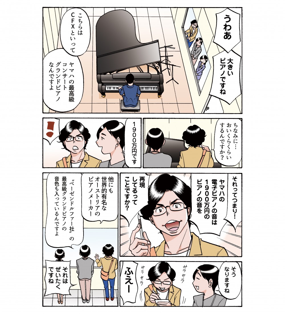 うわあ、大きいピアノですね。こちらはCFXといって、ヤマハの最高級コンサートグランドピアノなんですよ。ちなみに…おいくらくらいするんですか？1900万円です。それってつまり！ヤマハの電子ピアノの音は1900万円のピアノの音を再現してるってことですか？