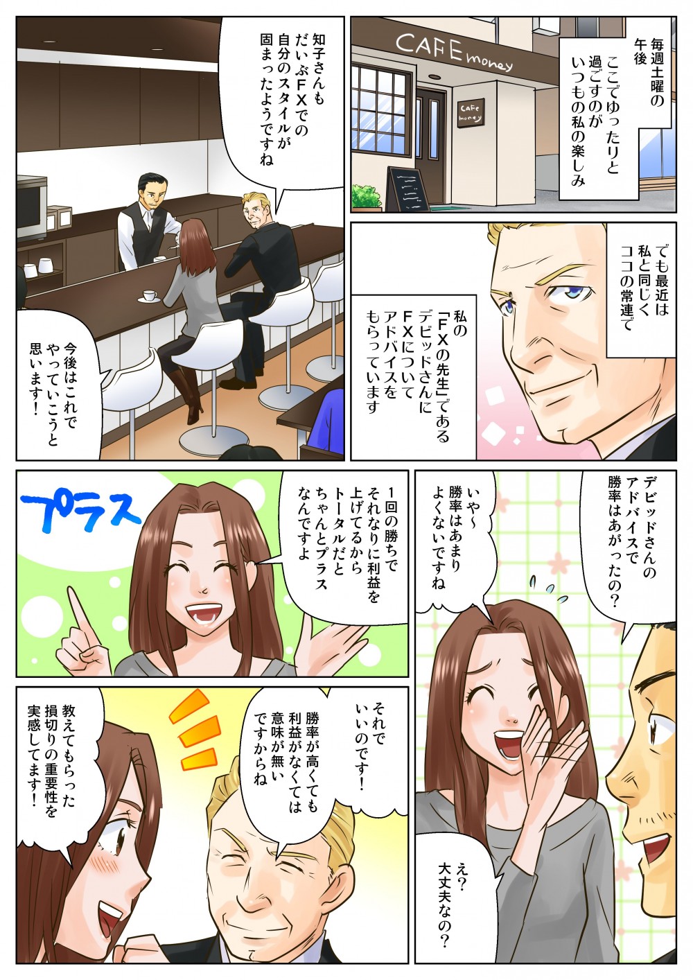 毎週土曜の午後、ここでゆったりと過ごすのがいつもの私の楽しみ。でも最近は私と同じくココの常連で、私の「FXの先生」であるデビットさんにFXについてアドバイスをもらっています。デビットさんのアドバイスで勝率はあがったの？いや～勝率はあまりよくないですね。1回の価値でそれなりに利益を上げてるから、トータルだとちゃんとプラスなんですよ。教えてもらった損切りの重要性を実感してます！