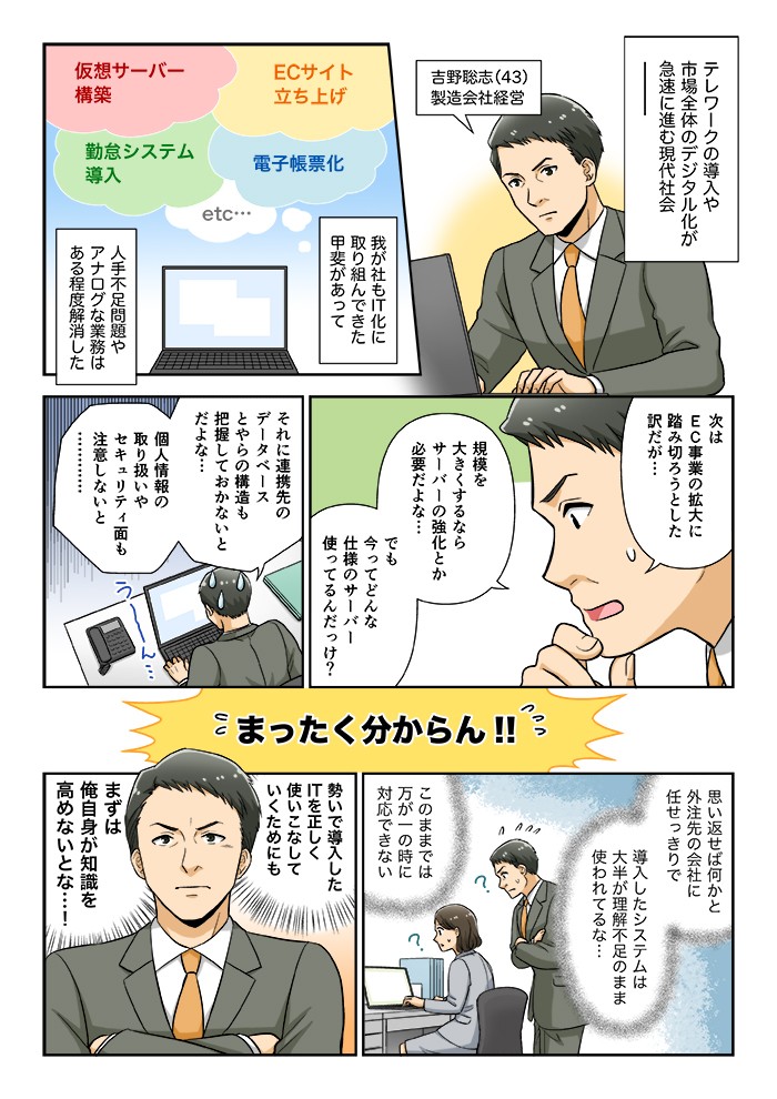 テレワークの導入や市場全体のデジタル化が急速に進む現代社会、我が社もＩＴ化に取り組んできた甲斐があって、人手不足問題やアナログな業務は、ある程度解消した。勢いで導入したＩＴを正しく使いこなしていくためにも、まずは俺自身が知識を高めないとな…！
