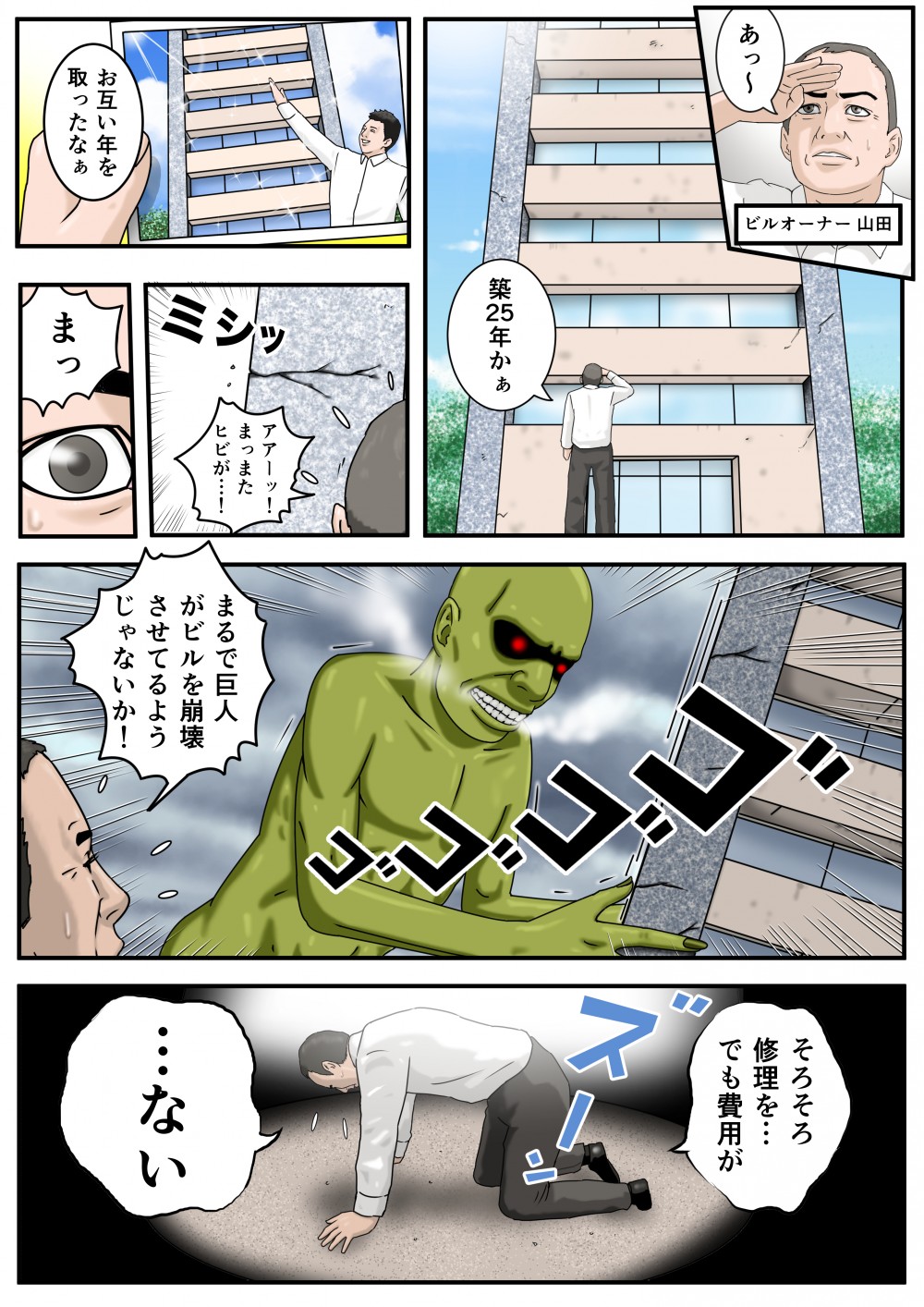 あっ～築25年かぁお互い年を取ったな・・・アアーッ！まっ　また　ヒビが・・・！まるで巨人がビルを崩壊させてるようじゃないか！そろそろ修理を・・・でも　費用が・・・ない